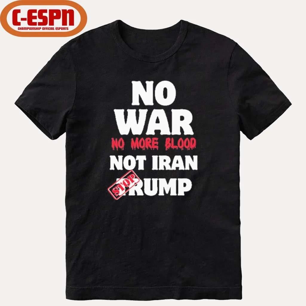 No War No More Blood Not Iran Stop Trump T-Shirt