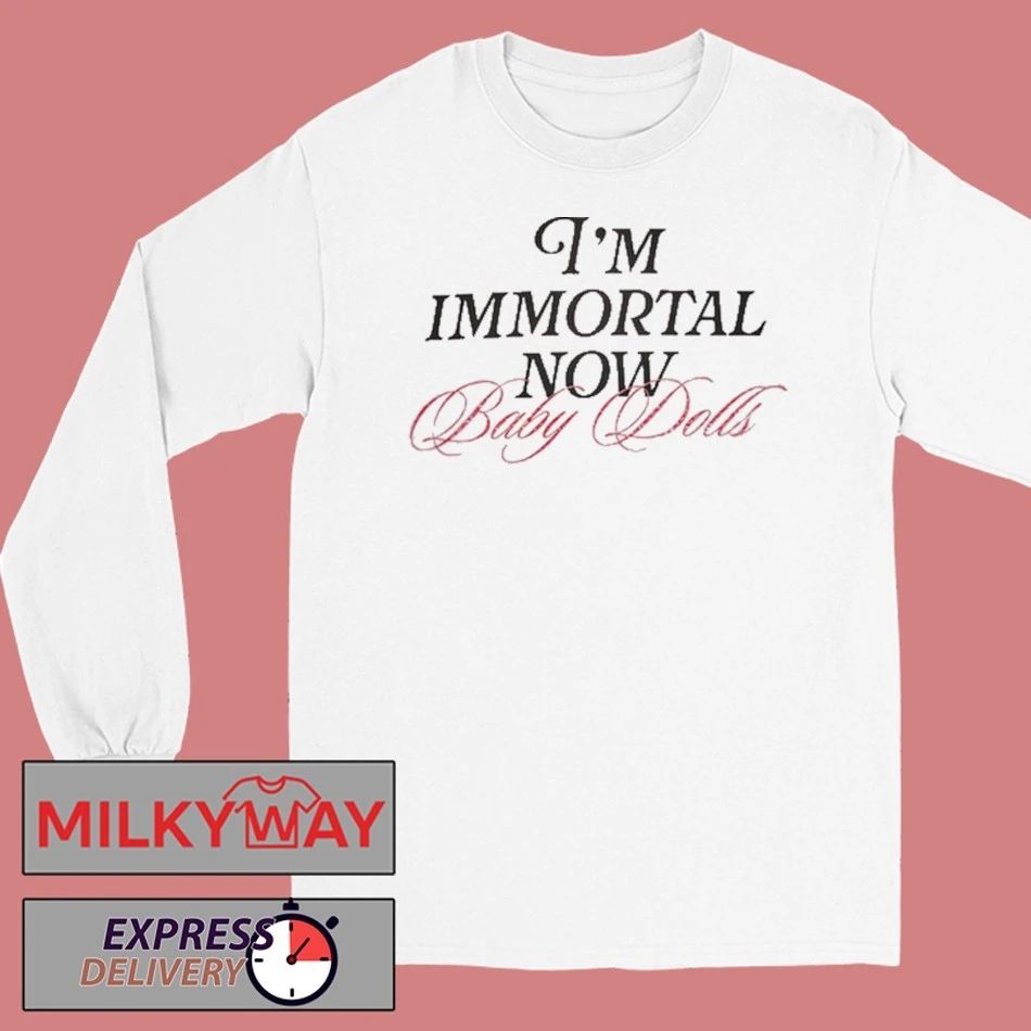 I’m Immortal Now Baby Dolls Shirt