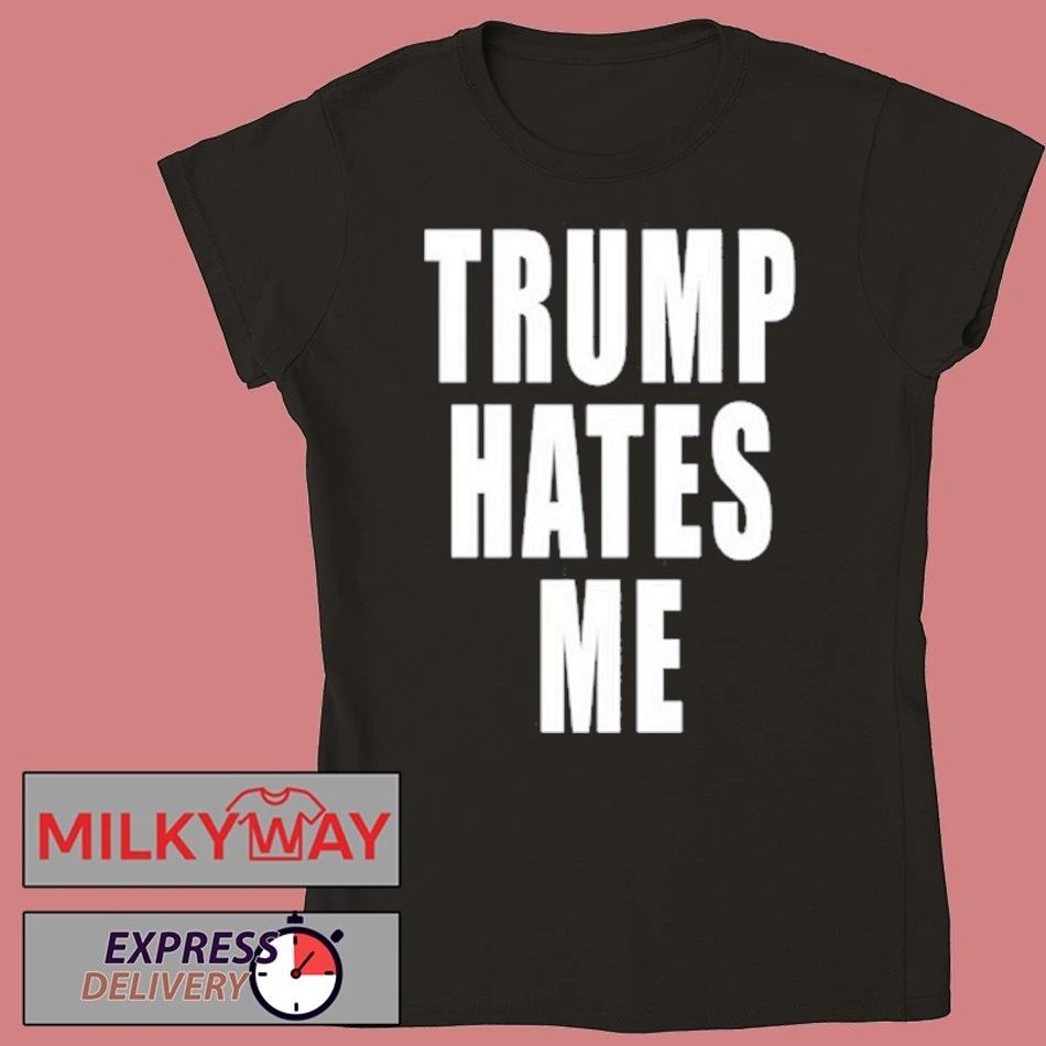 Trump Hates Me Shirt