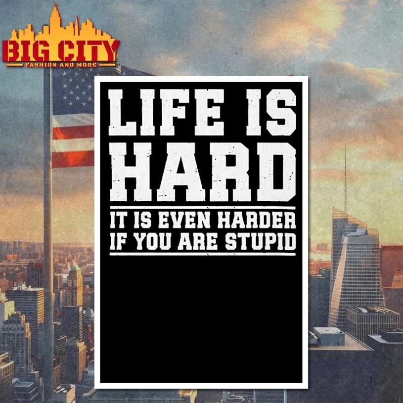 Life Is Hard It Is Even Harder If You Are Stupid Shirt