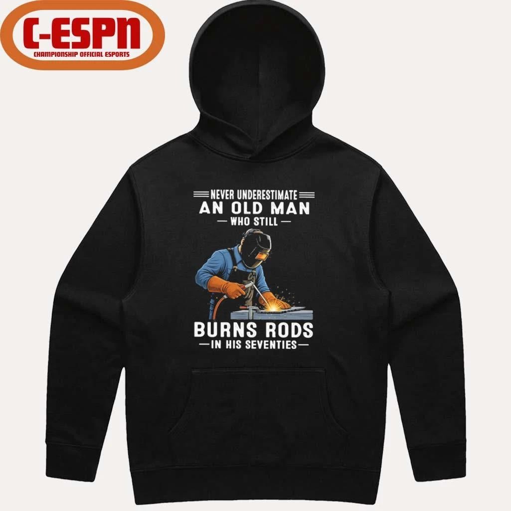 Never Underestimate An Old Man Who Still Burns Rods In His Seventies Shirt