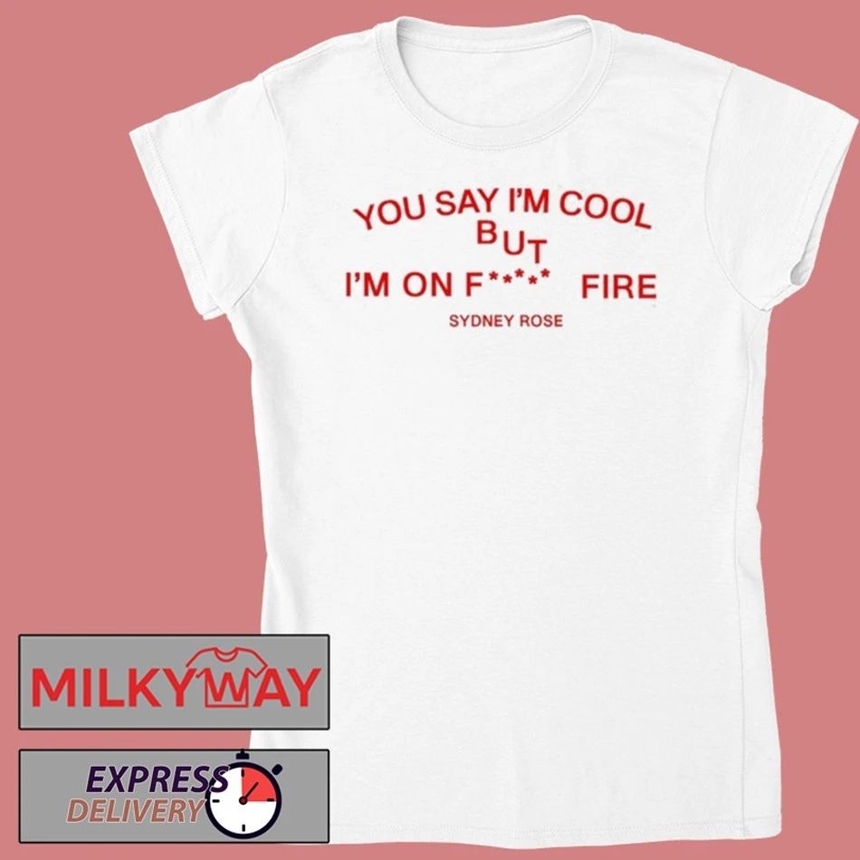 Sydney Rose You Say I’m Cool shirt