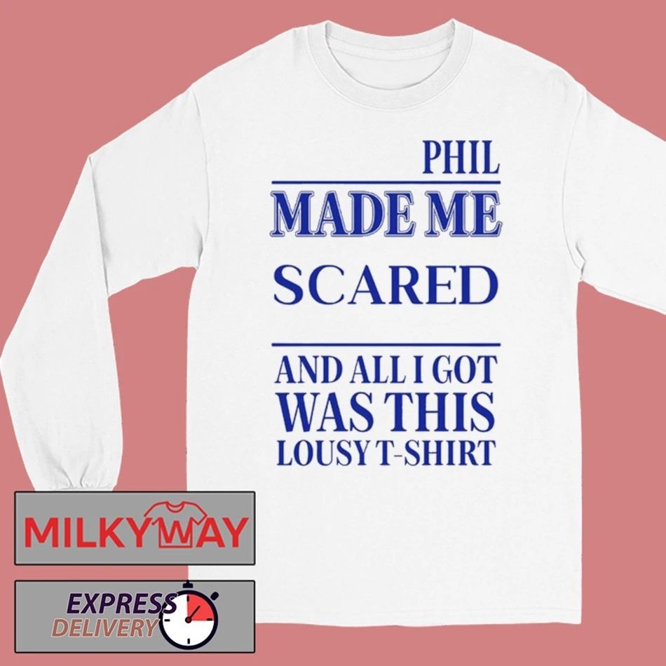 Phil Made Me Scared And All I Got Was This Lousy Shirt
