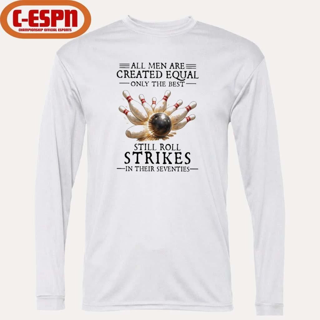 All Men Are Created Equal Only The Best Still Roll Strikes In Their Seventies Shirt