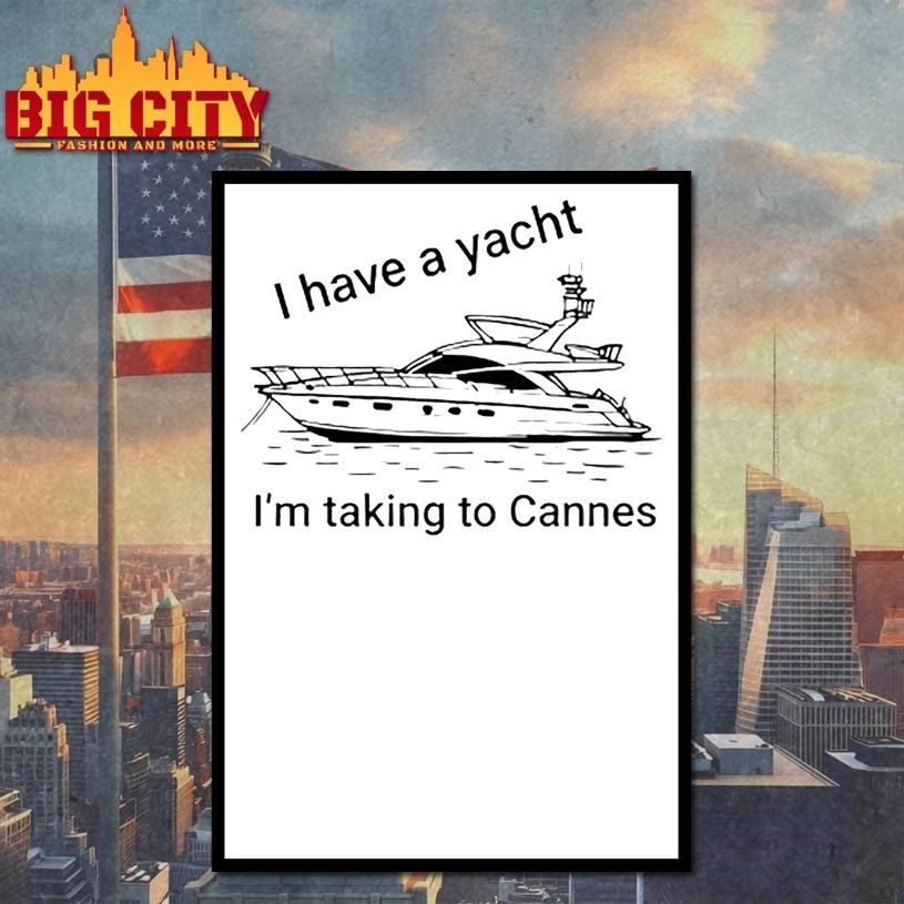 I Have A Yacht I’m Taking To Cannes t-shirt