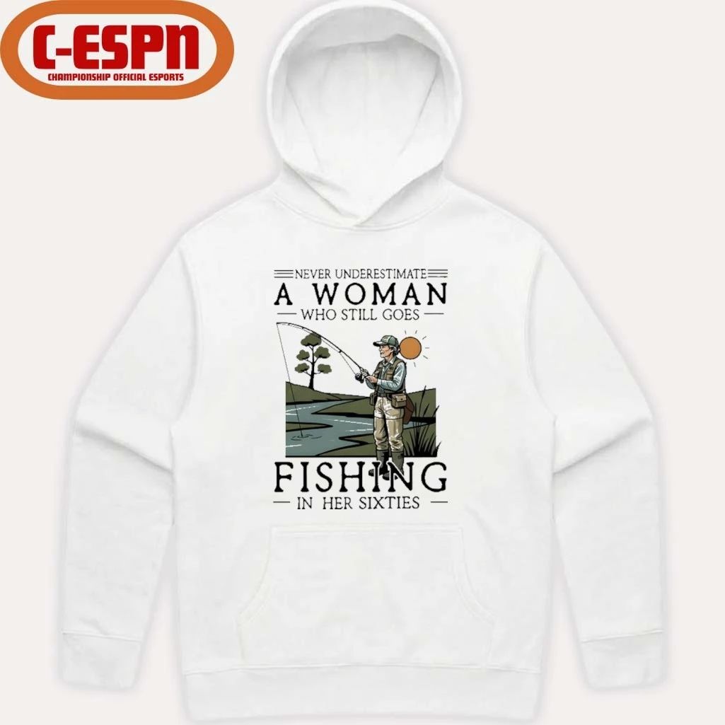 Never Underestimate An Old Woman Who Still Goes Fishing In Her Sixties Shirt