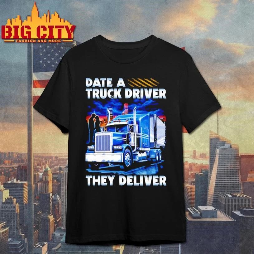 Date a Truck Driver They deliver Shirt