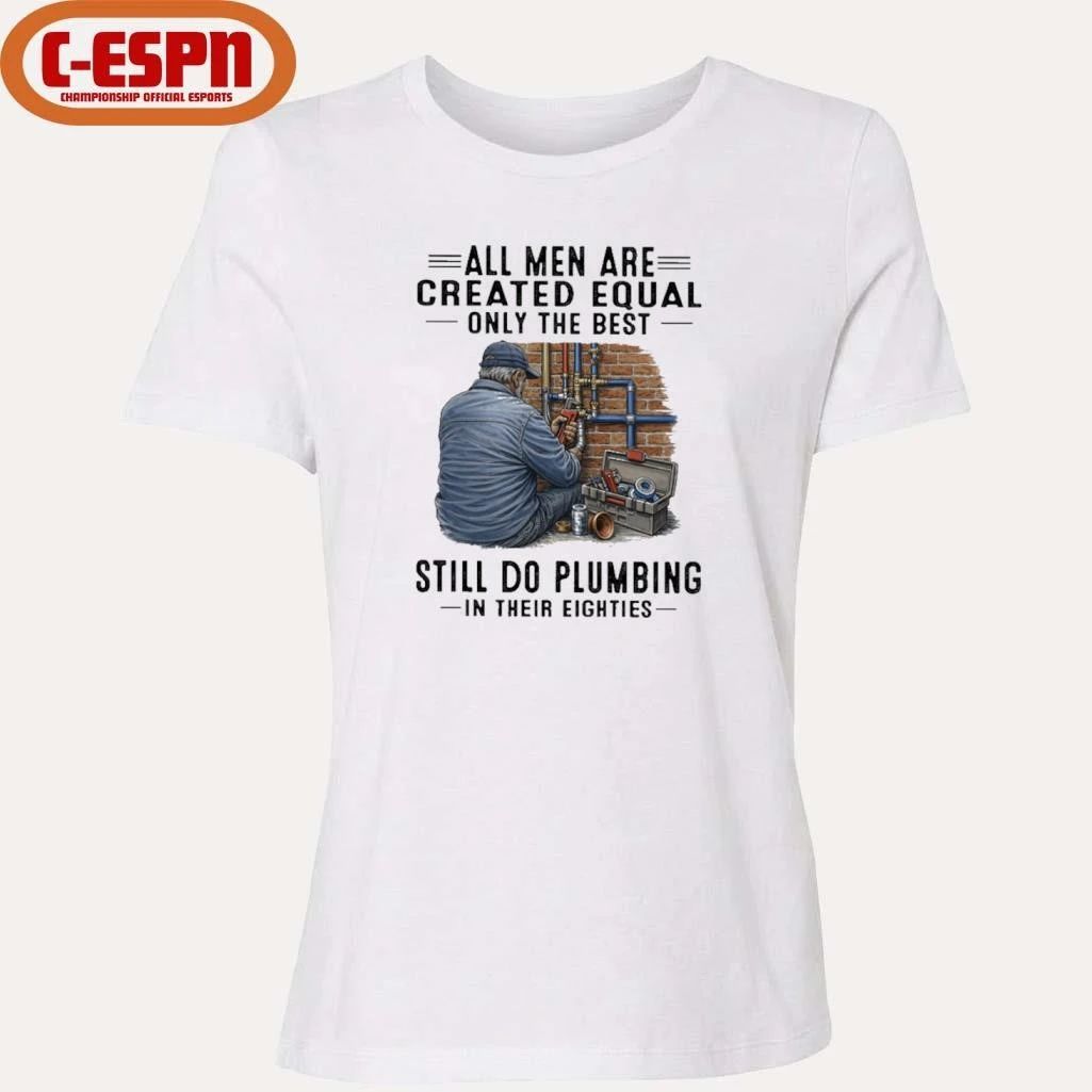 All Men Are Created Equal Only The Best Still Do Plumbing In Their Eighties Classic T-Shirt