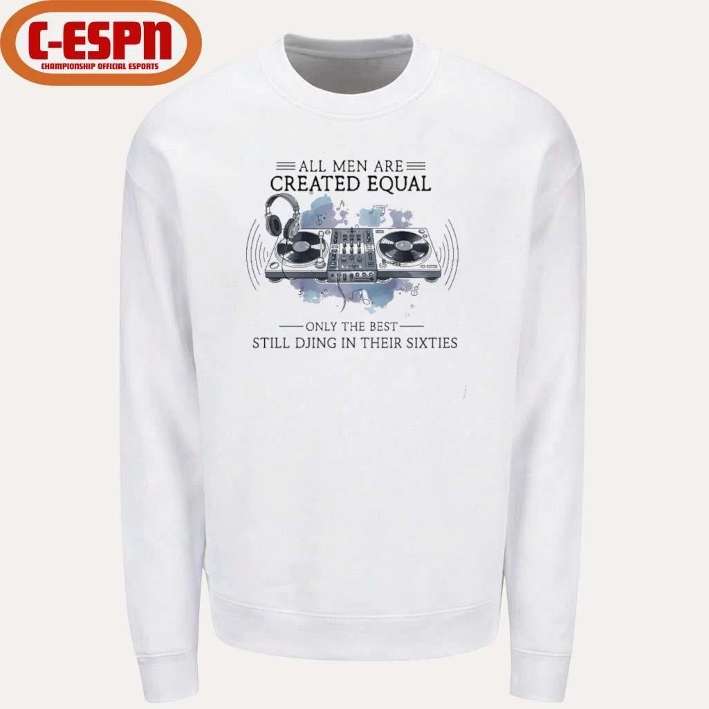 All Men Are Created Equal, Only The Best Still DJing In Their Sixties T-Shirt