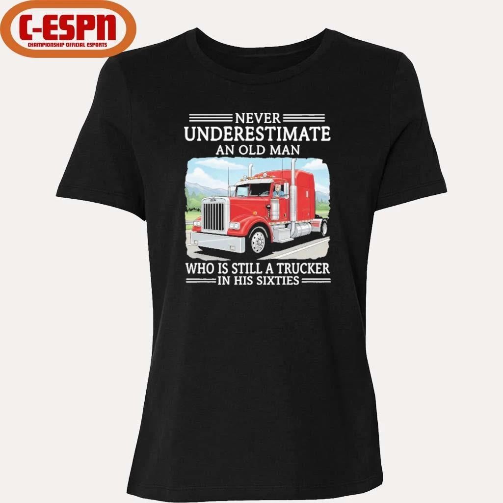 Never Underestimate An Old Man Who Is Still A Trucker In His Sixties Shirt