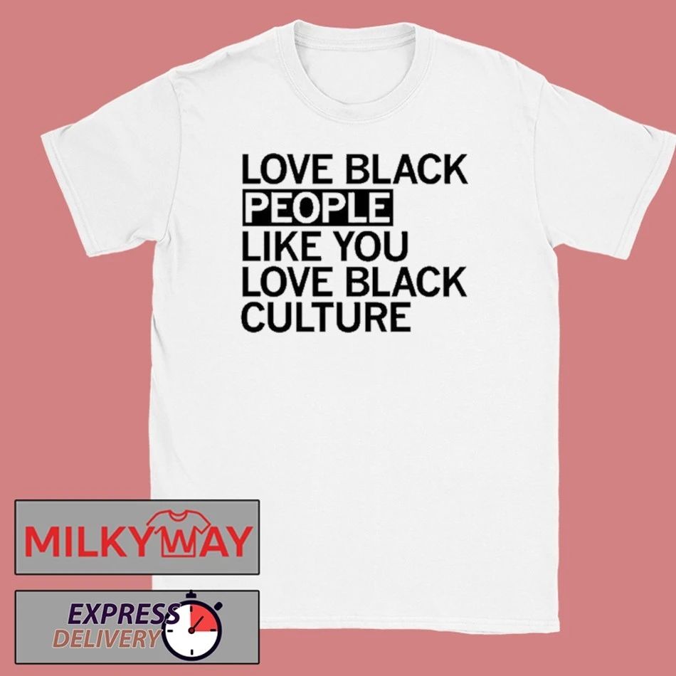 Love Black People Like You Love Black Culture shirt