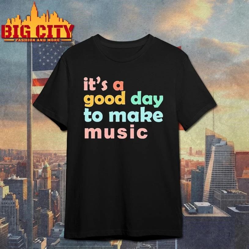 It’s A Good Day To Make Music Shirt