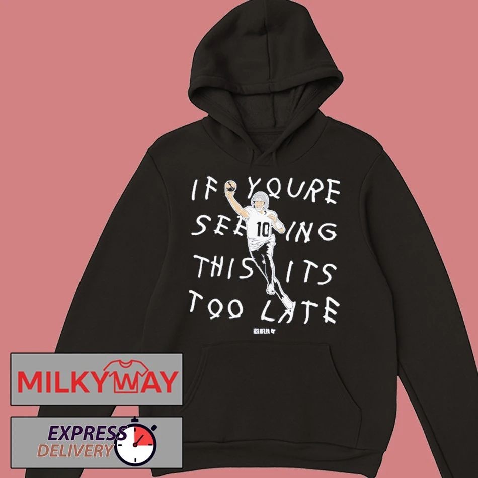 Drake Maye If You’re Seeing This It’s Too Late shirt