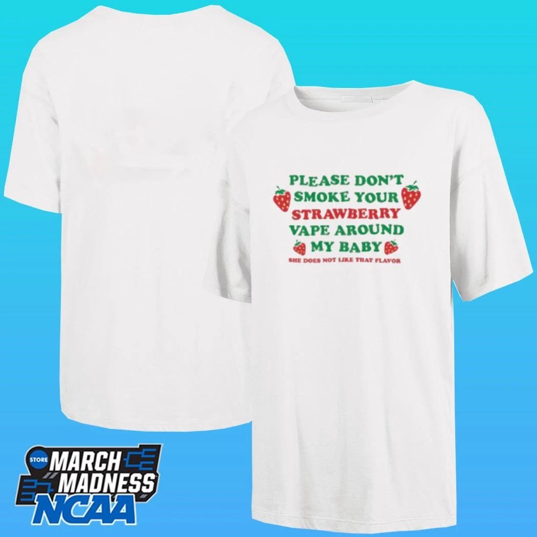 Please Don’t Smoke Your Strawberry Vape Around My Baby She Does Not Like That Flavor Shirt