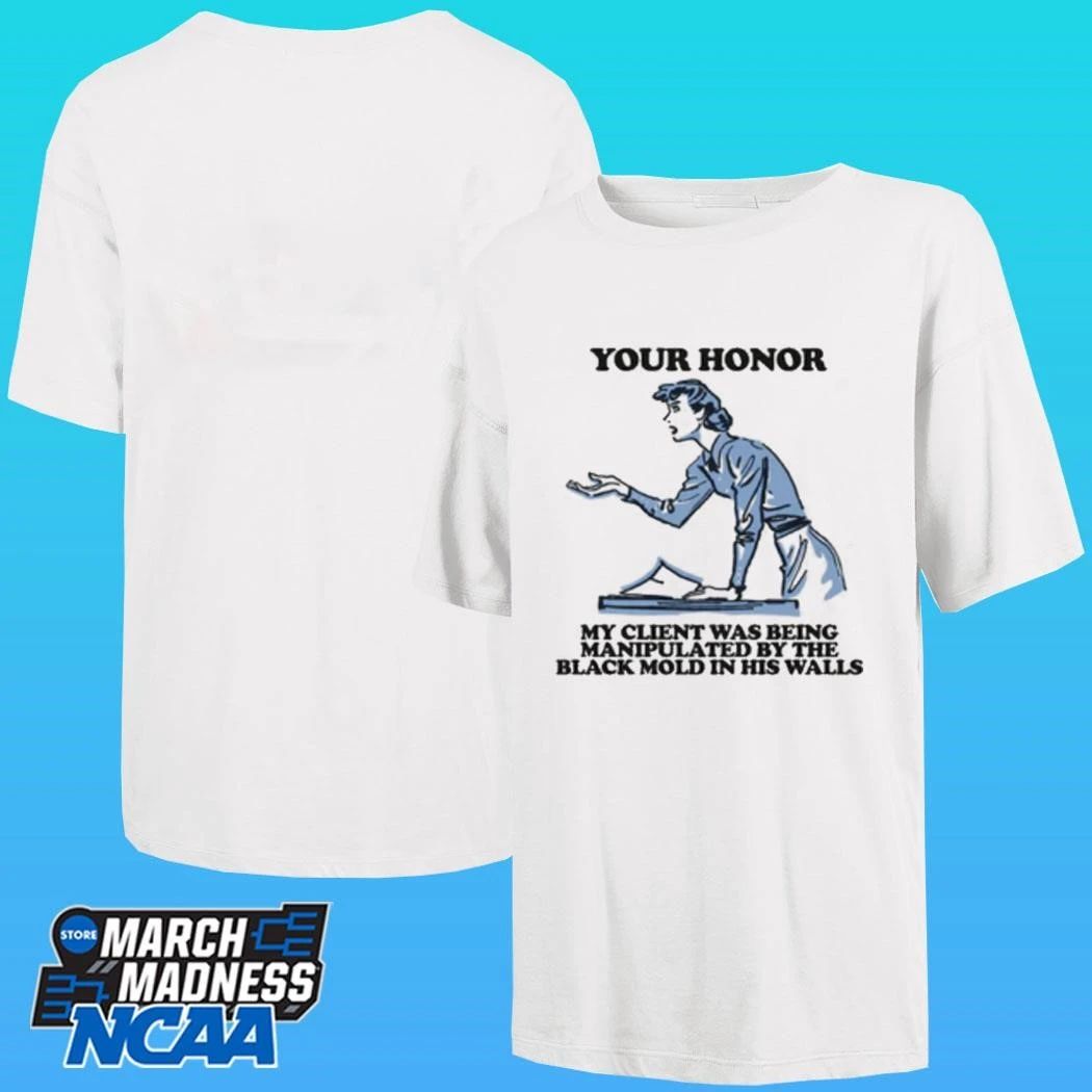 Your Honor My Client Was Being Manipulated By The Black Mold In His Walls Shirt