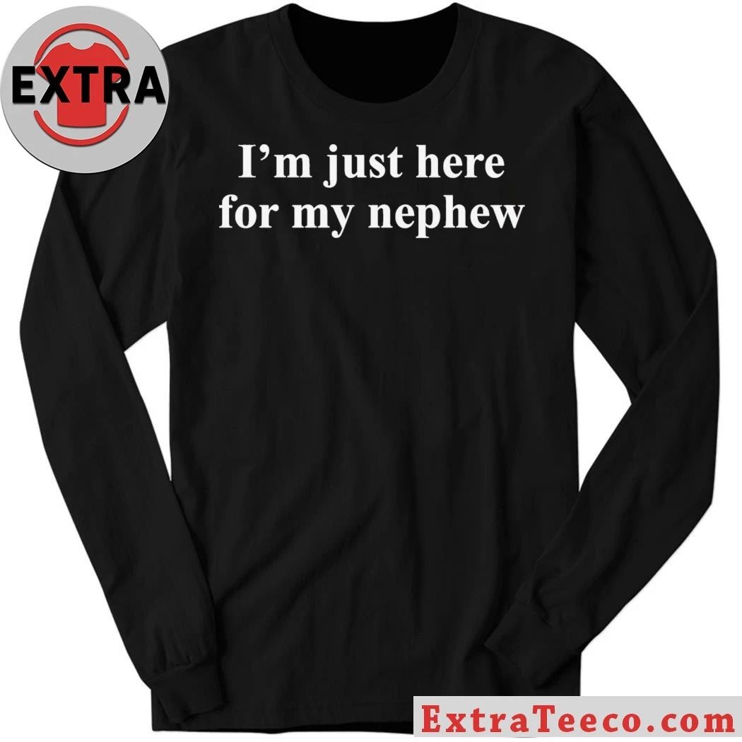 Original I’m Just Here For My Nephew Shirt