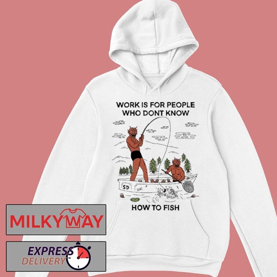 Work For People Who Don’t Fish Shirt