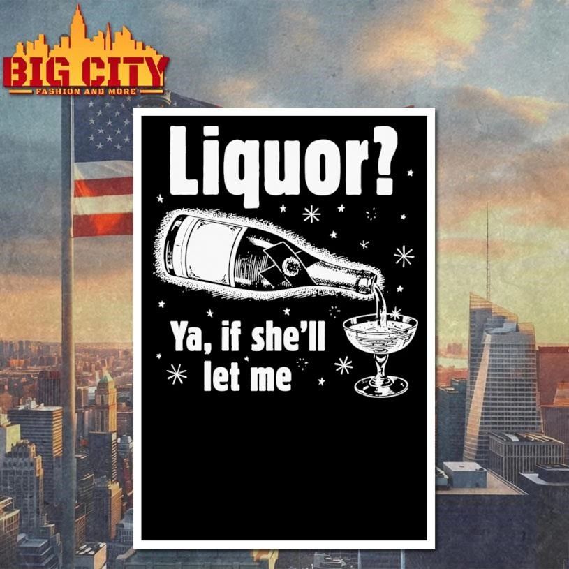 Liquor Ya, If She’ll Let Me Graphic Shirt