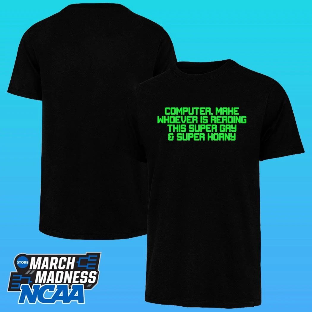 Computer Make Whoever Is Reading This Super Gay And Super Horny Shirt