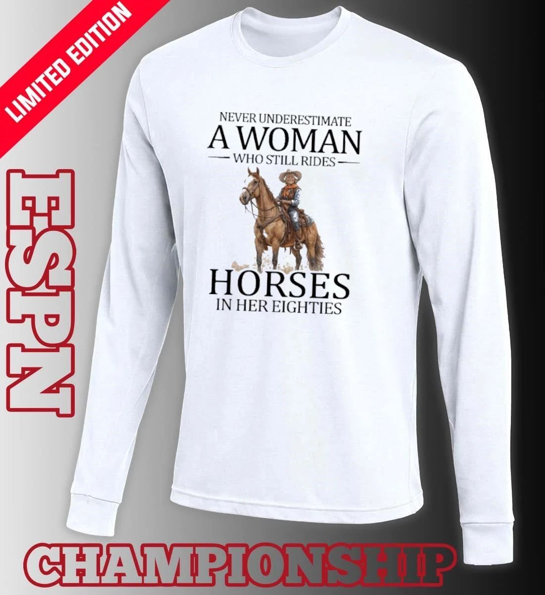 Never Underestimate A Woman Who Still Rides Horses In Her Eighties Shirt