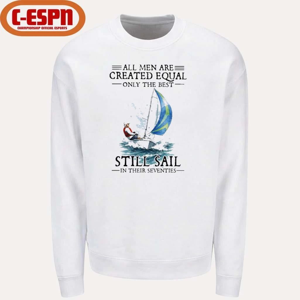 All Men Are Created Equal Only The Best Still Sail In Their Seventies Shirt