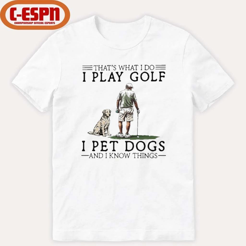 That’s What I Do I Play Golf I Pet Dogs And I Know Things Shirt