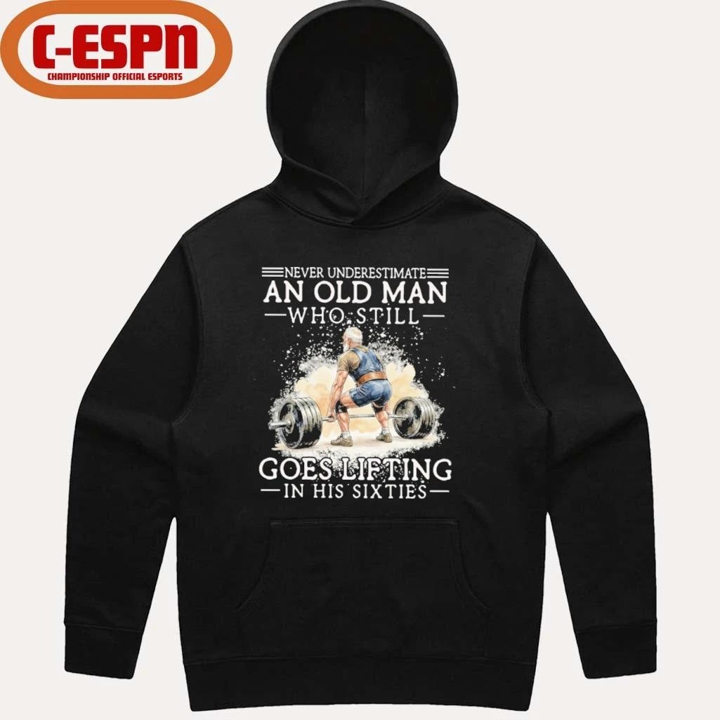 Never Underestimate An Old Man Who Still Goes Lifting In His Sixties Shirt