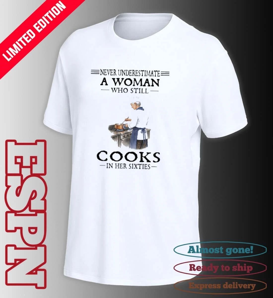 Never Underestimate A Woman Who Still Cooks In Her Sixties Shirt