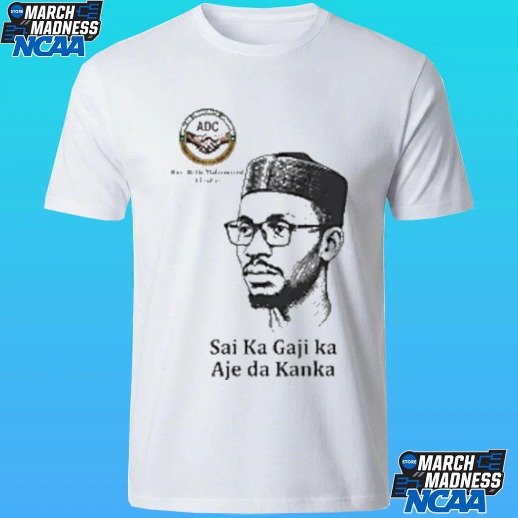Hon Bello Muhammed El Rufai Sai Ka Gaji Ka Aje Da Kanka Shirt