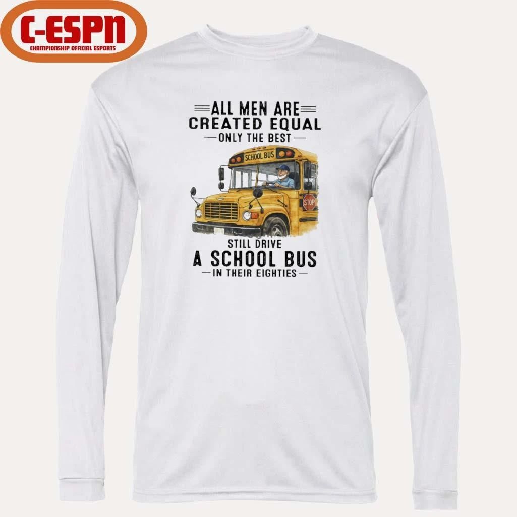 All Men Are Created Equal Only The Best Still Drive A School Bus In Their Eighties Classic T-Shirt