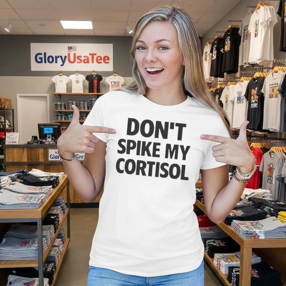 Don’t Spike My Cortisol Shirt