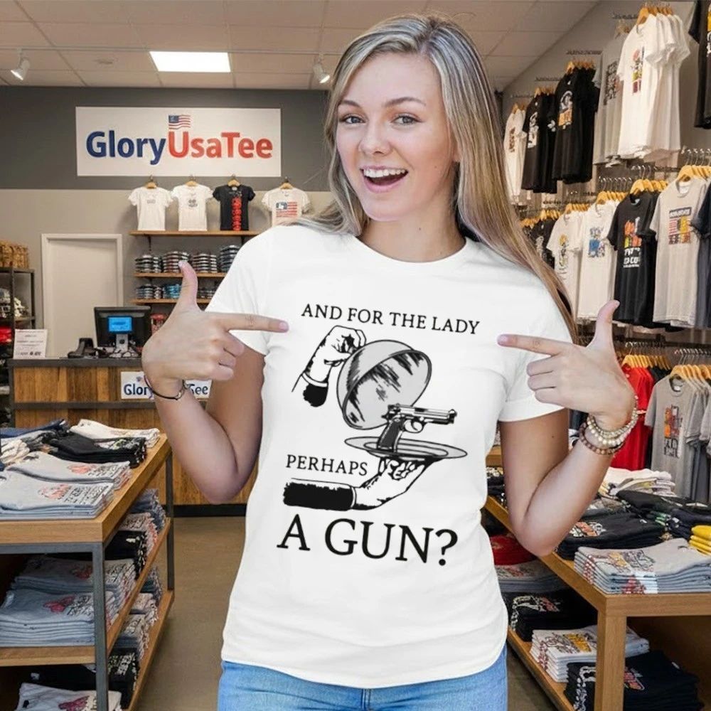 And For The Lady Perhaps A Gun Shirt
