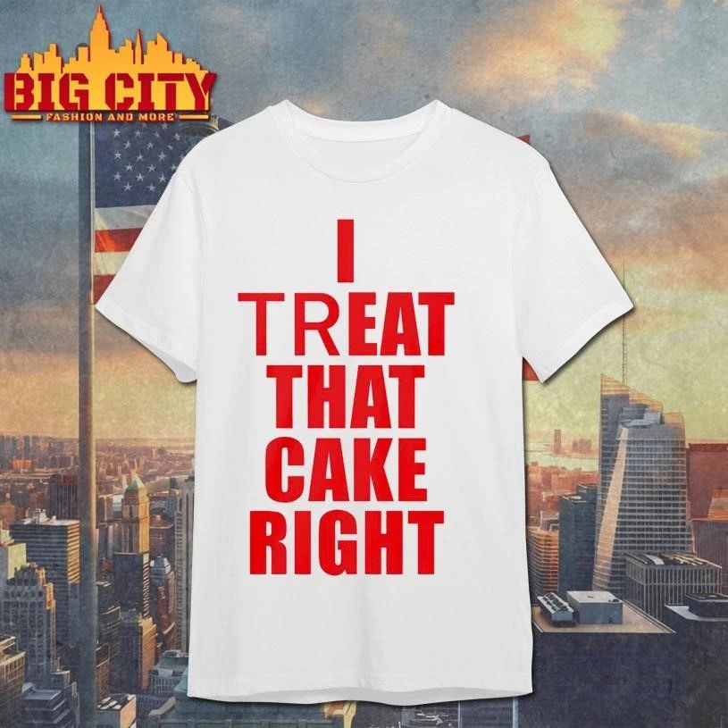 I Treat That Cake Right Text Shirt