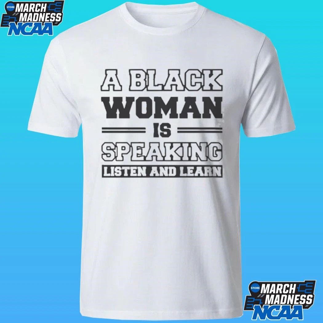 A Black Woman Is Speaking Listen And Learn Shirt