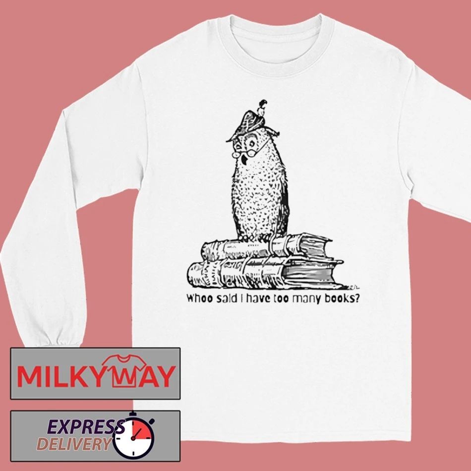 Owl Librarian Whoo Said I Have Too Many Books Shirt