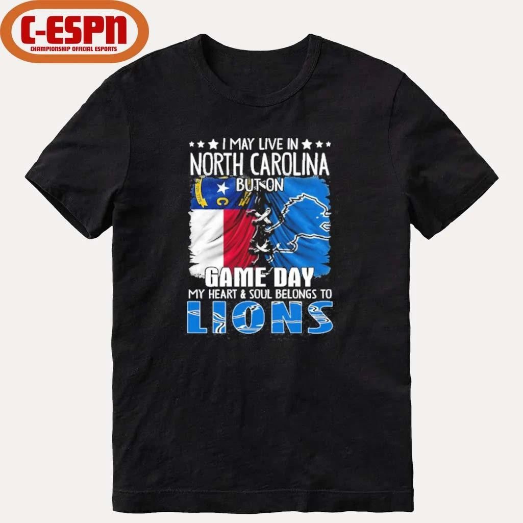 I May Live In North Carolina But On Gameday My Heart And Soul Belongs To Detroit Lions Shirt
