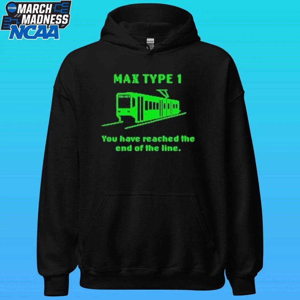 Max Type 1 You Have Reached The End Of The Line Shirt
