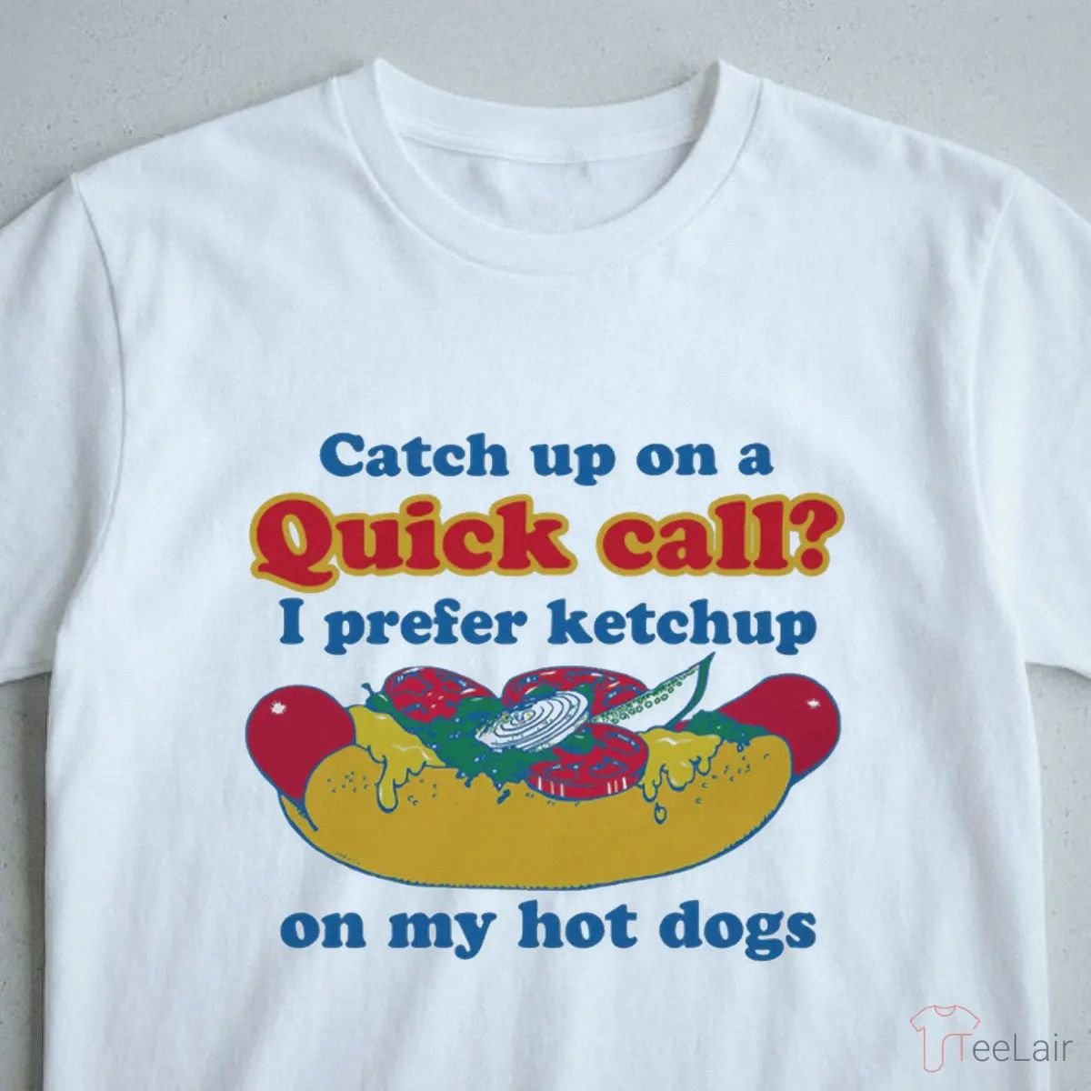 Catch Up On A Quick Call I Prefer Ketchup On My Hot Dogs T-Shirt