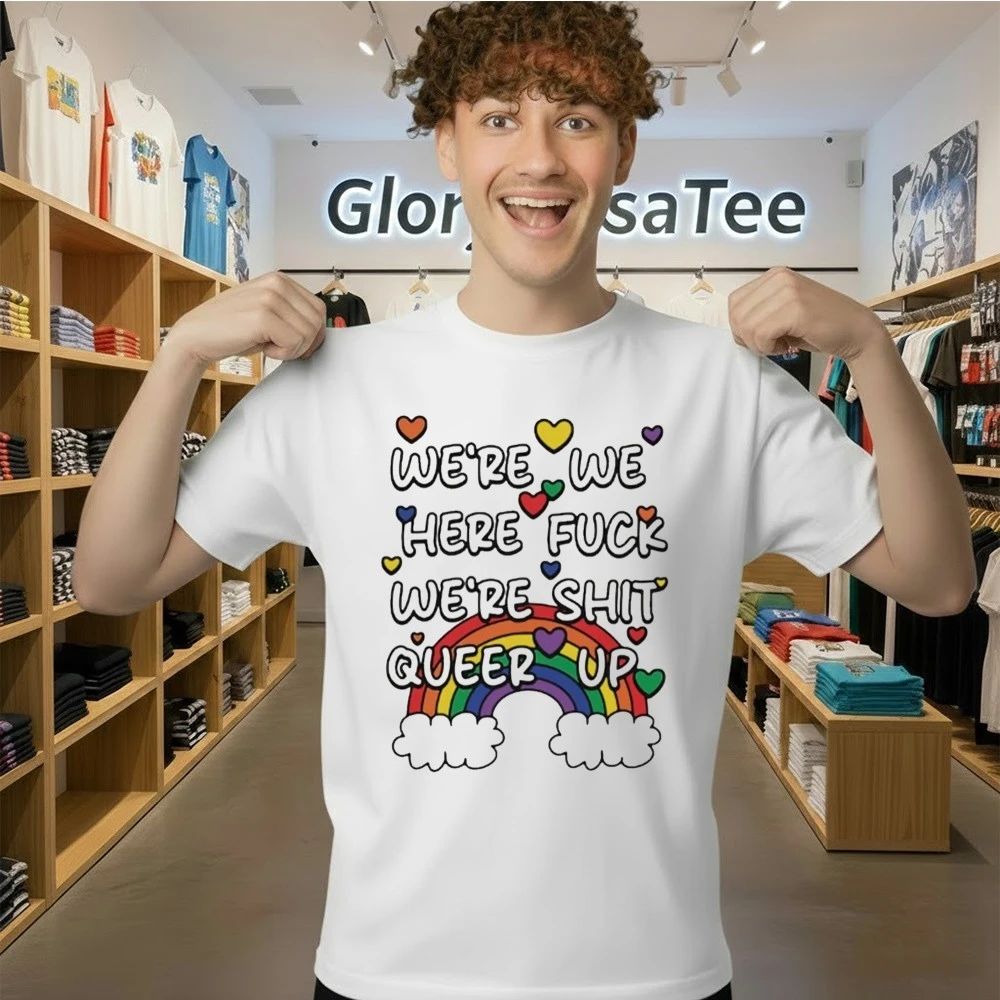We’re We Here Fuck We’re Shit Queer Up Shirt