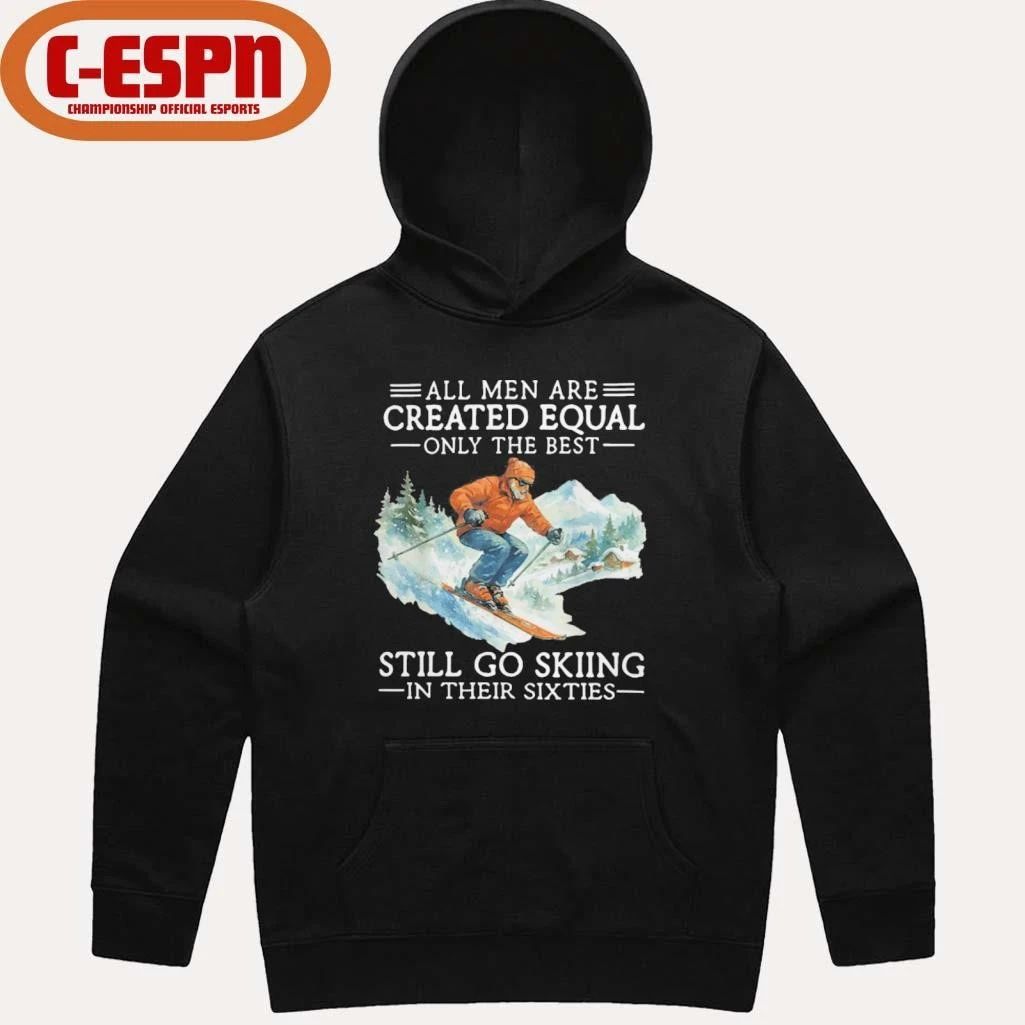 All Men Are Created Equal Only The Best Still Go Skiing In Their Sixties Shirt