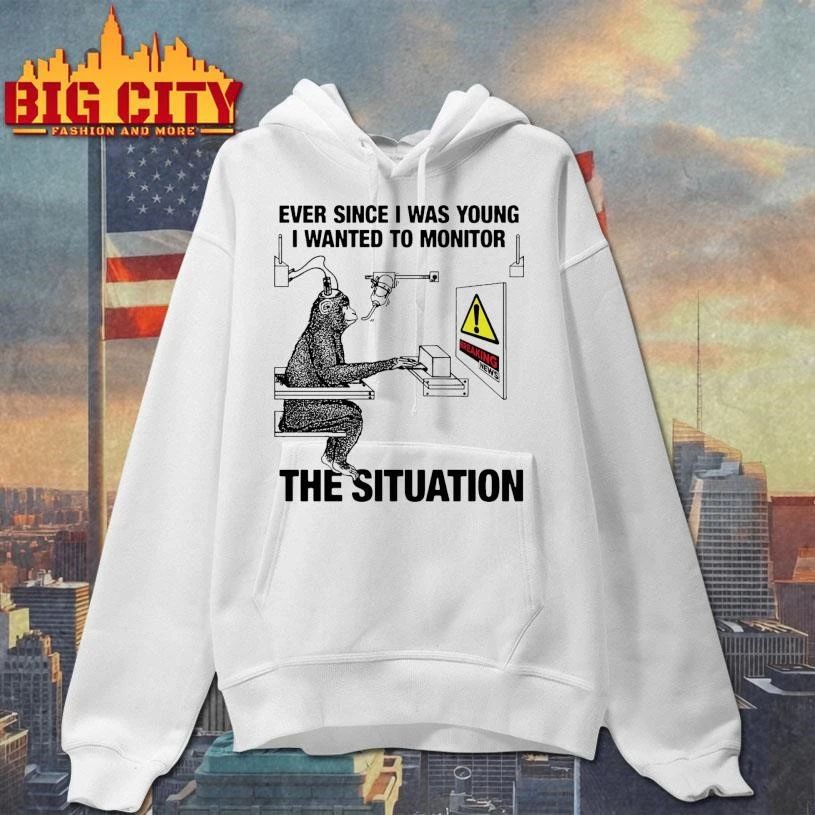 Ever Since I Was Young I Wanted To Monitor The Situation Shirt