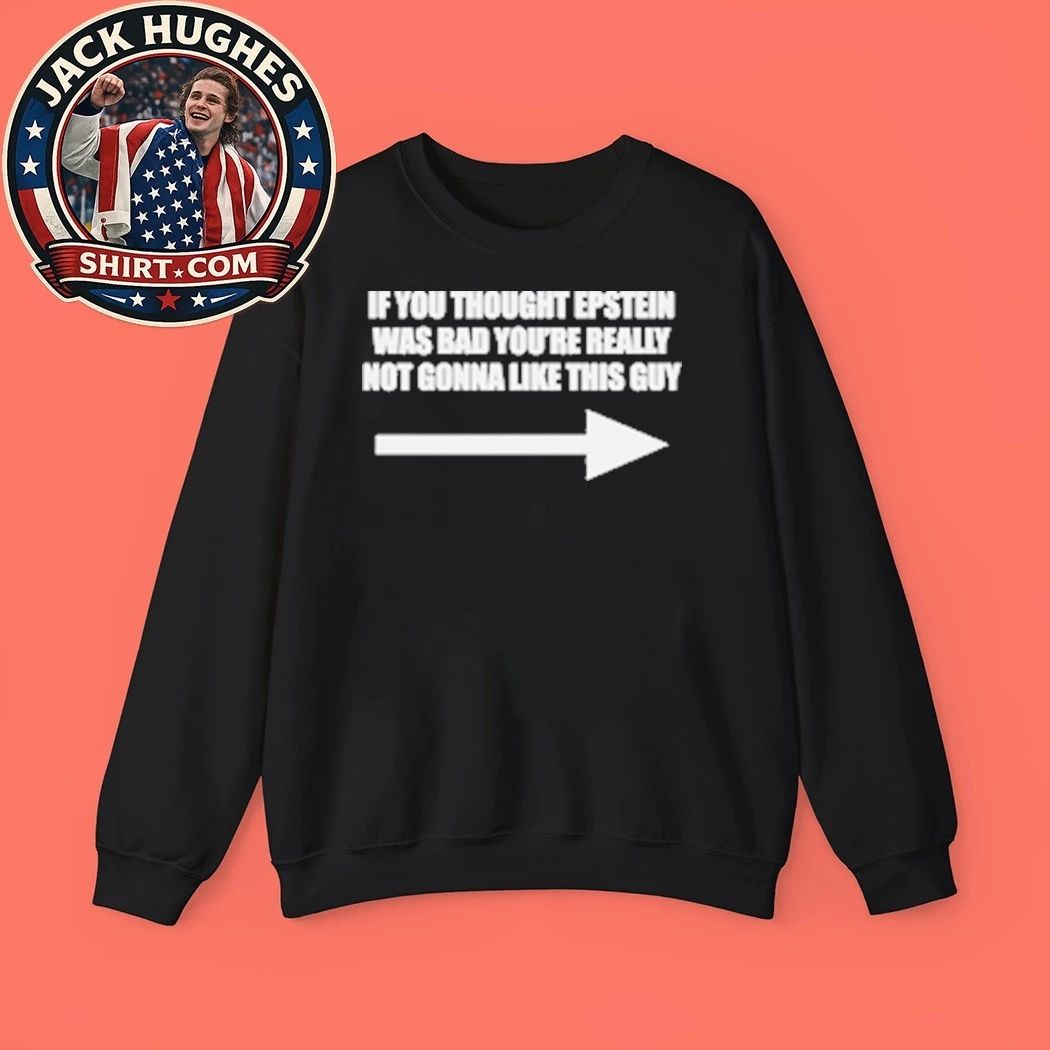 If You Think Epstein Was Bad You’re Really Not Gonna Like This Guy T-Shirt