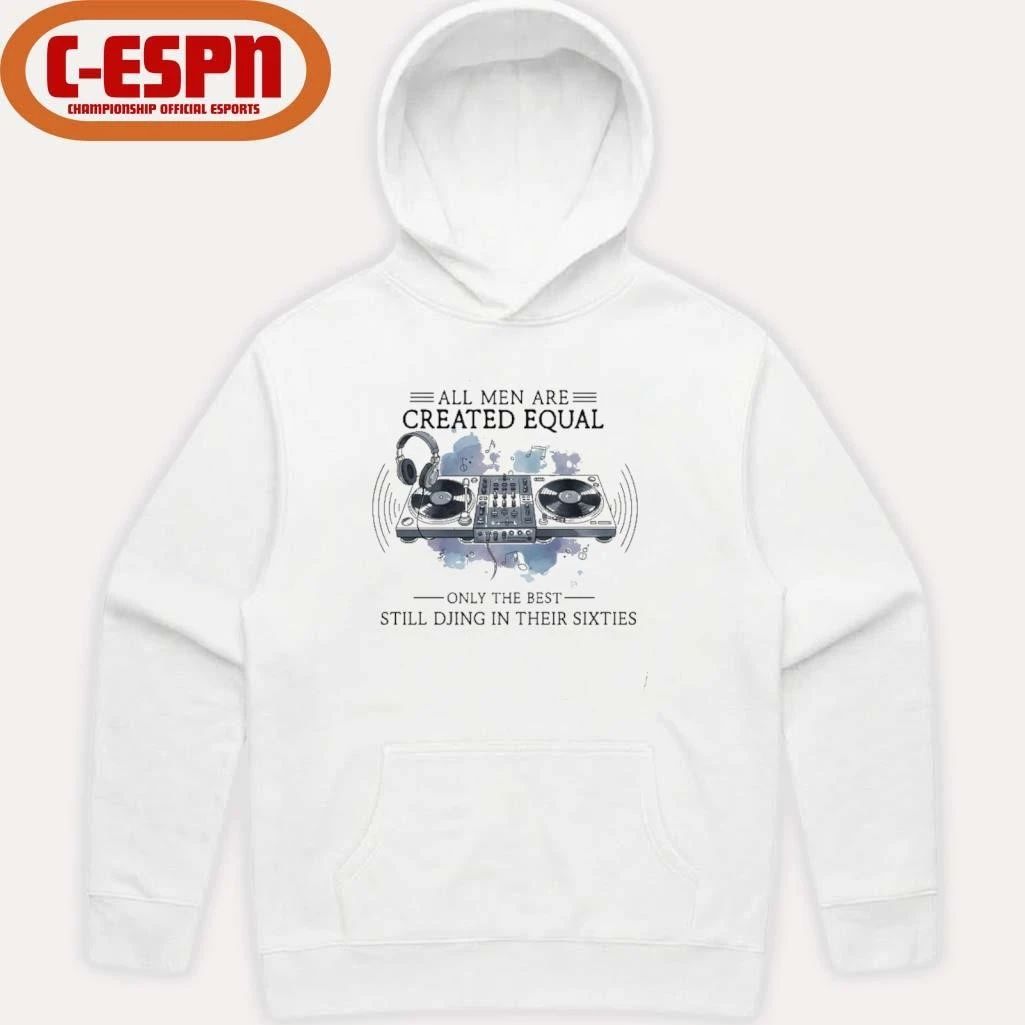 All Men Are Created Equal, Only The Best Still DJing In Their Sixties T-Shirt