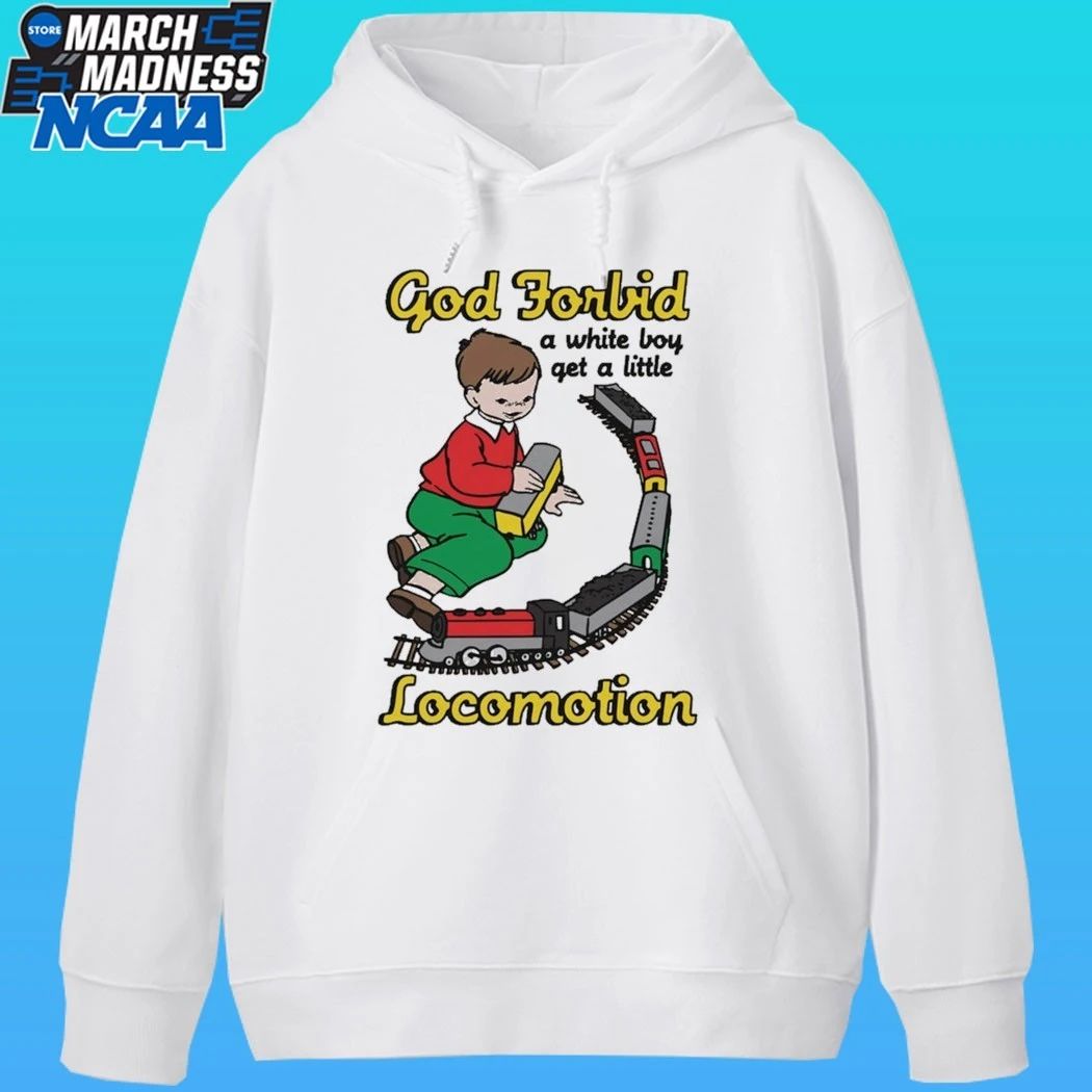 God Forbid A White Boy Get A Little Locomotion Shirt