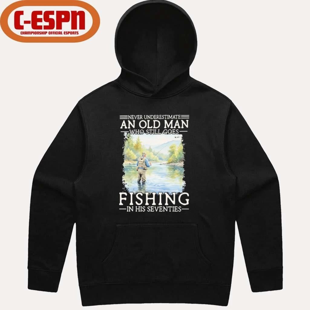 Never Underestimate Old Man Who Still Goes Fly Fishing In His Seventies Shirt
