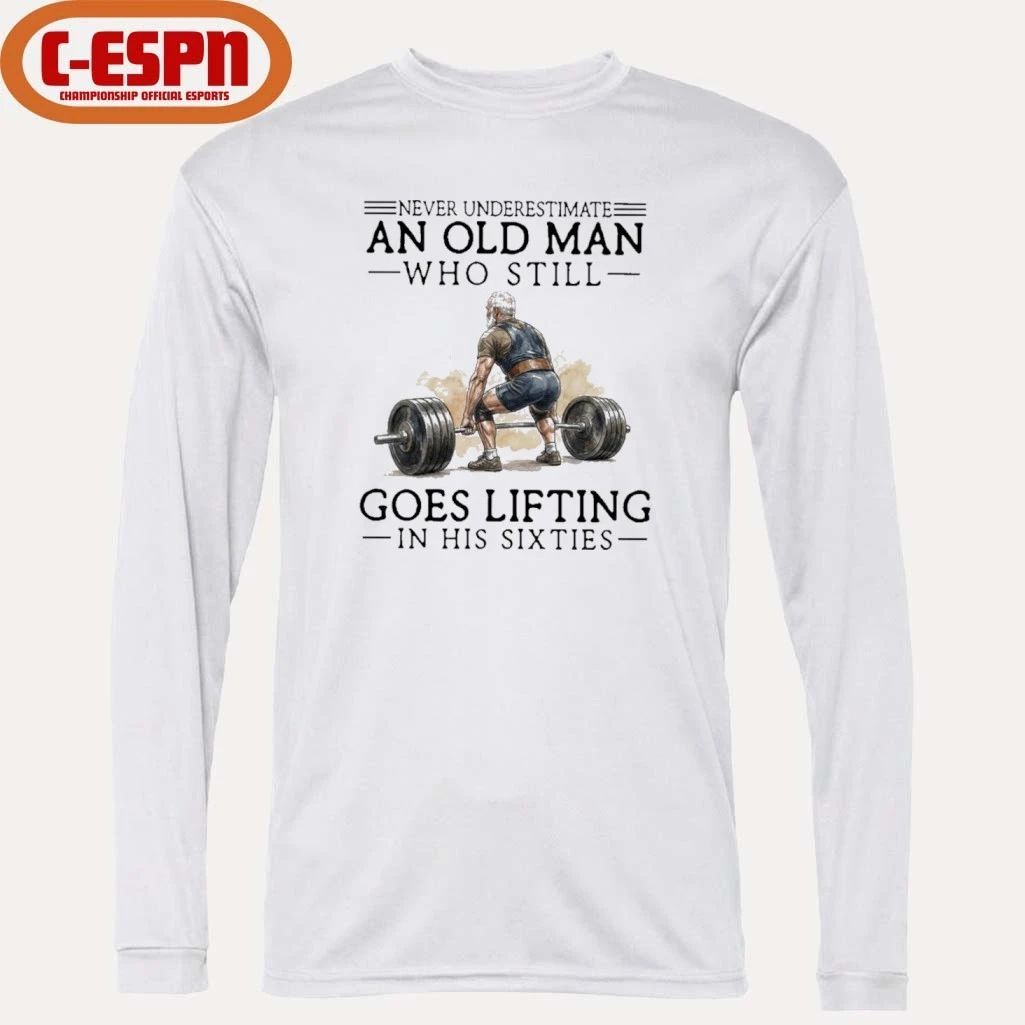 Grandpa Never Underestimate An Old Man Who Still Goes Lifting In His Sixties Shirt