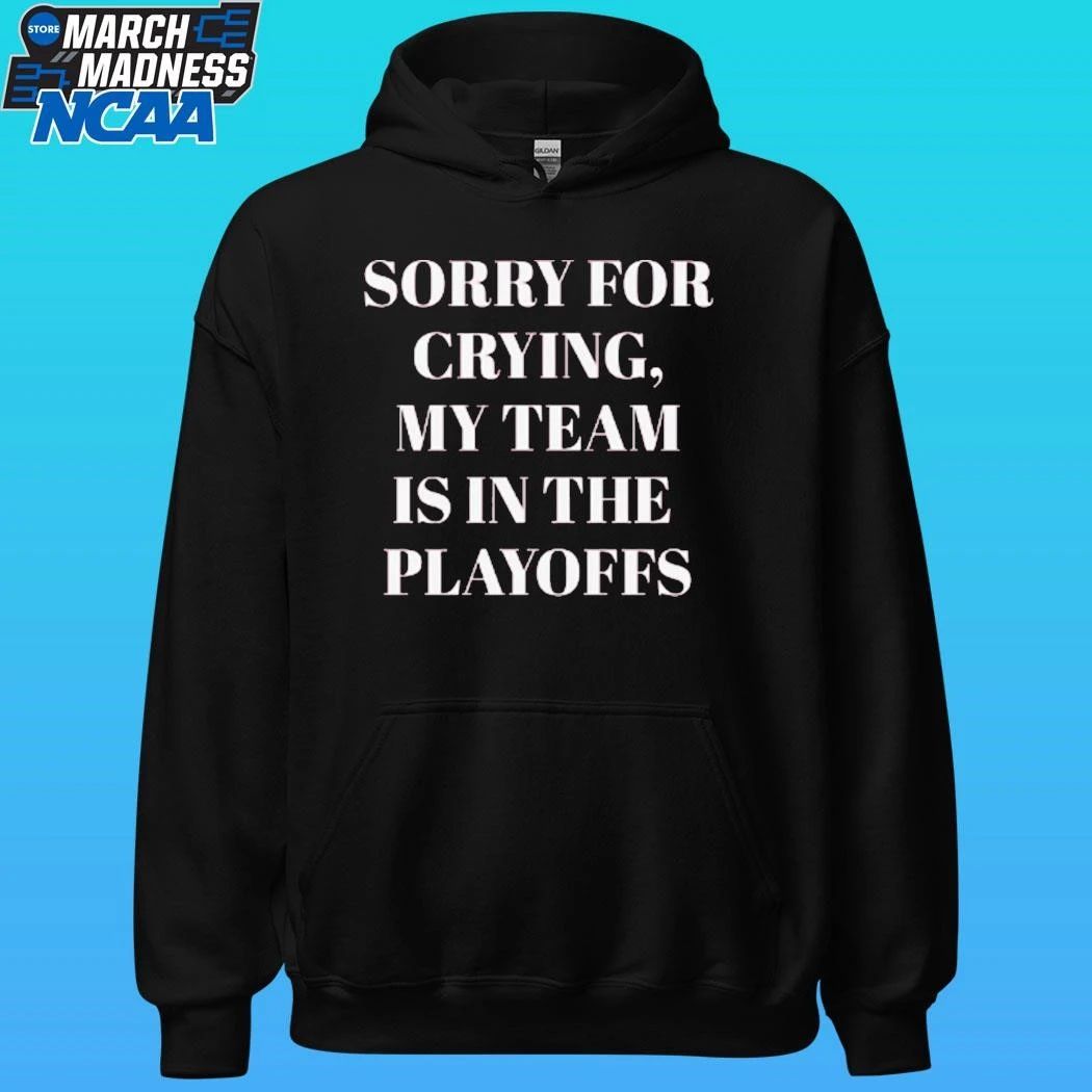 Sorry For Crying My Team Is In The Playoffs Shirt