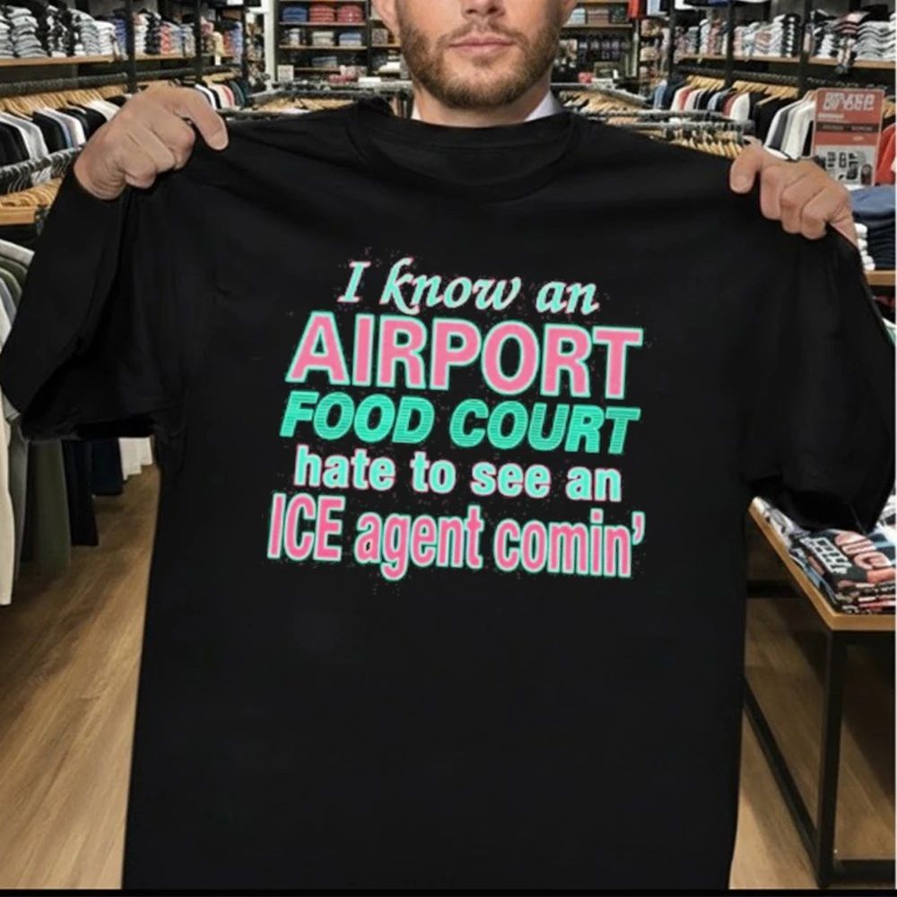 I Know An Airport Food Court Hate To See An ICE Agent Comin Shirt