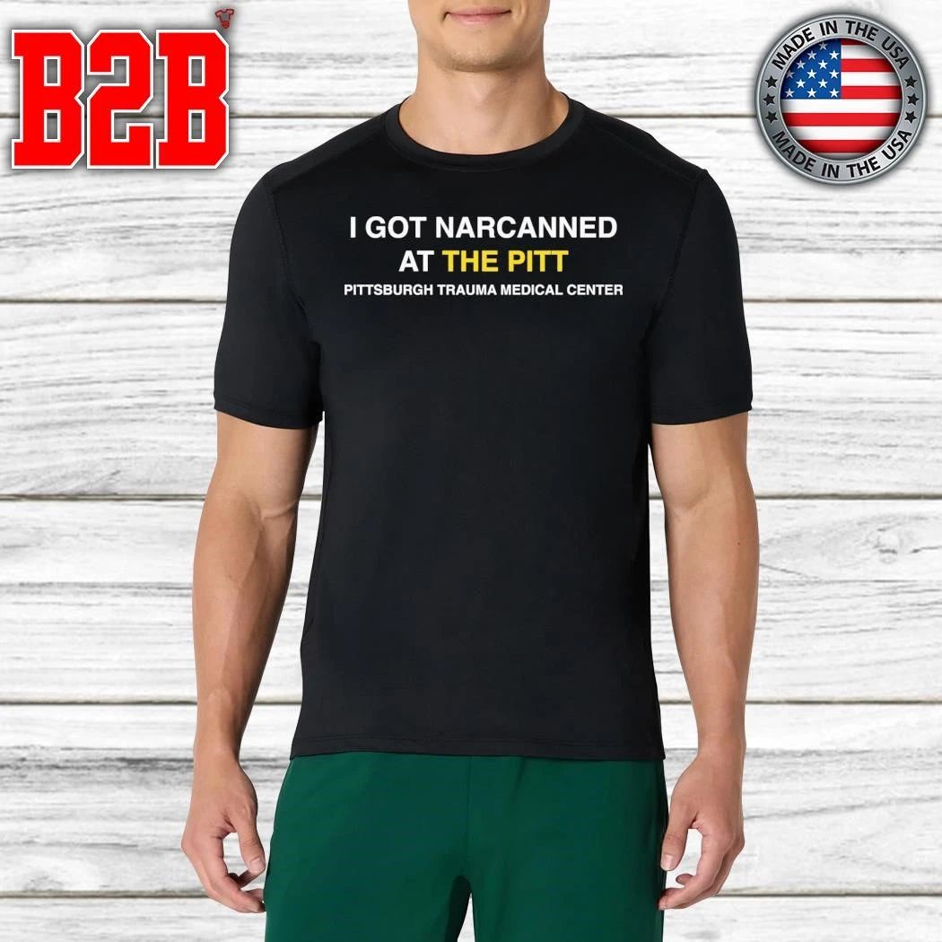 I Got Narcanned At The Pitt Shirt