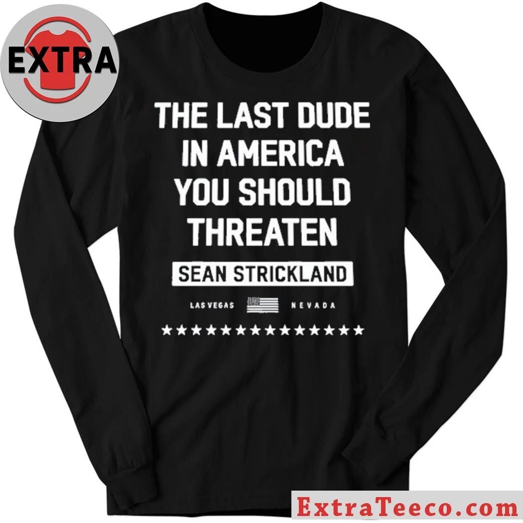 Sean Strickland The Last Dude In America You Should Threaten Shirt